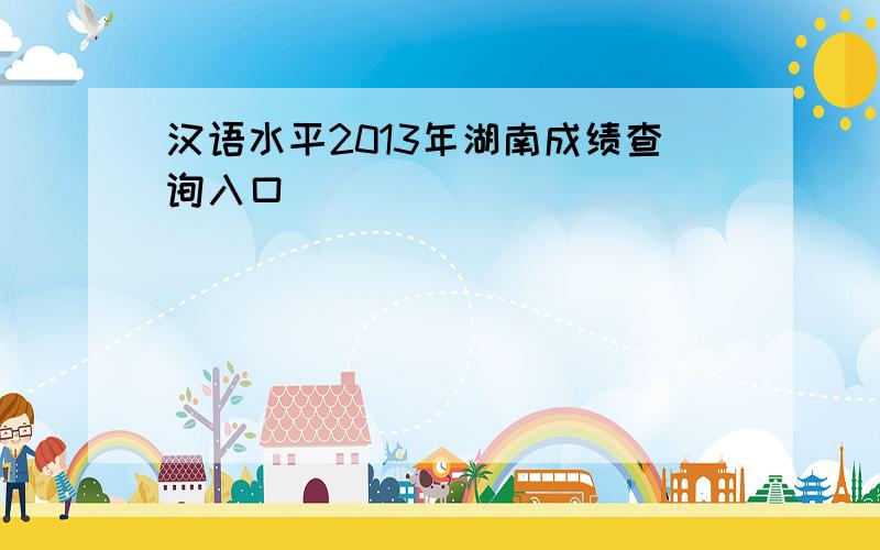 汉语水平2013年湖南成绩查询入口