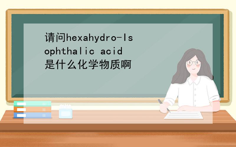请问hexahydro-Isophthalic acid是什么化学物质啊