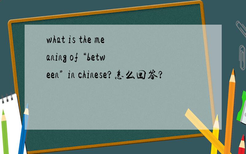 what is the meaning of “between” in chinese?怎么回答?