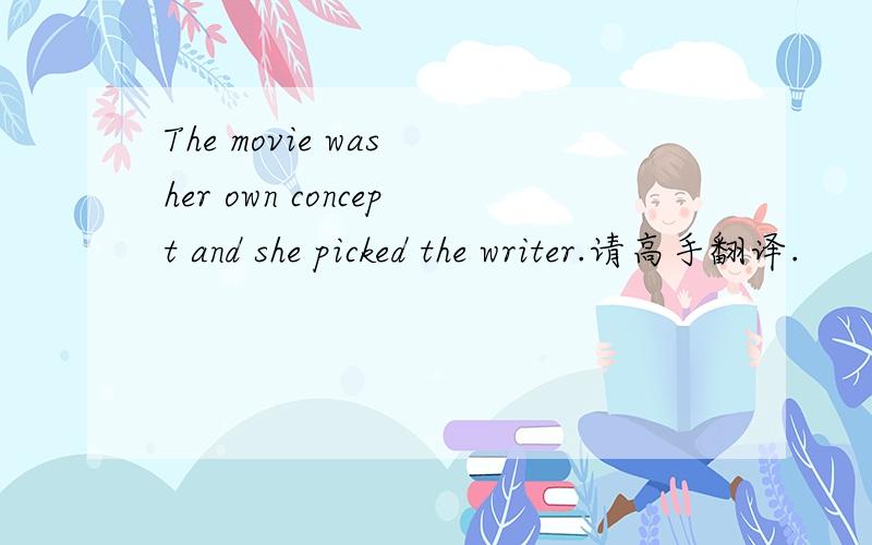 The movie was her own concept and she picked the writer.请高手翻译.