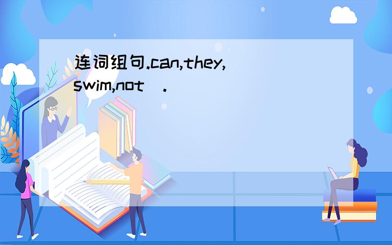 连词组句.can,they,swim,not(.)