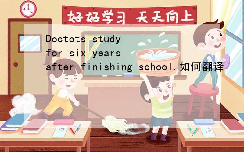 Doctots study for six years after finishing school.如何翻译