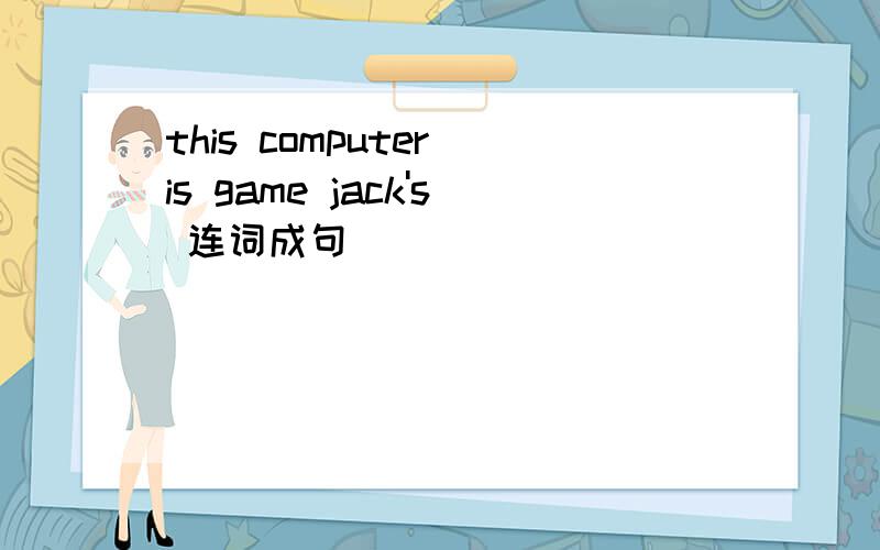 this computer is game jack's 连词成句