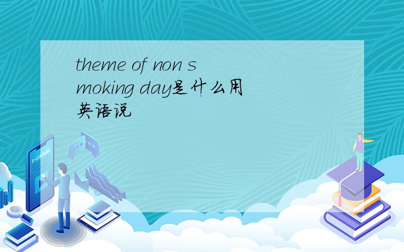 theme of non smoking day是什么用英语说