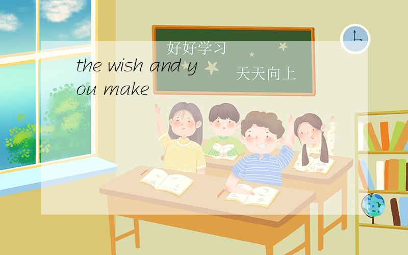 the wish and you make