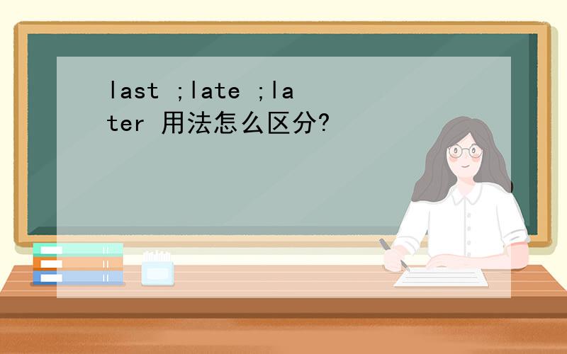 last ;late ;later 用法怎么区分?