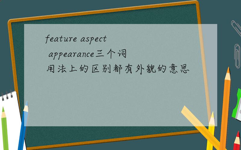 feature aspect appearance三个词用法上的区别都有外貌的意思