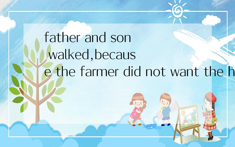 father and son walked,because the farmer did not want the horse to be ___a very tired b too tired为什么不能选A,而要选B