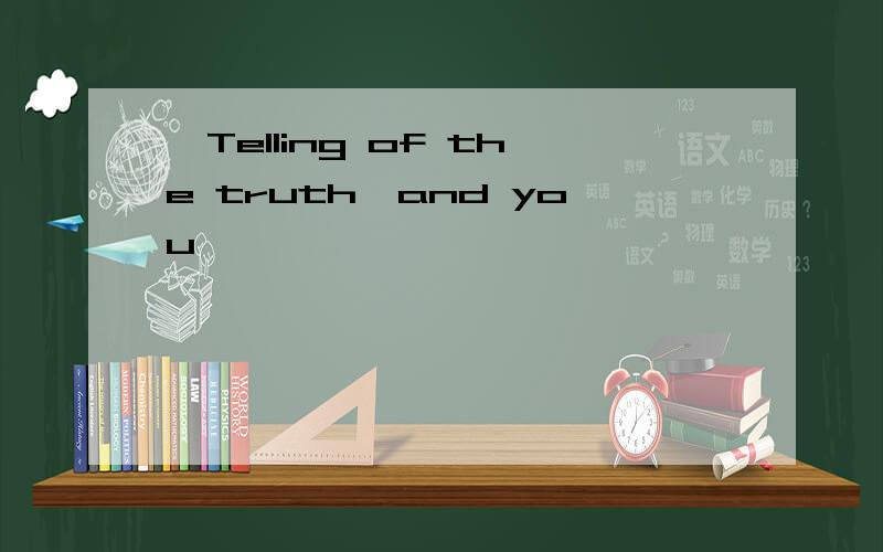 'Telling of the truth,and you'