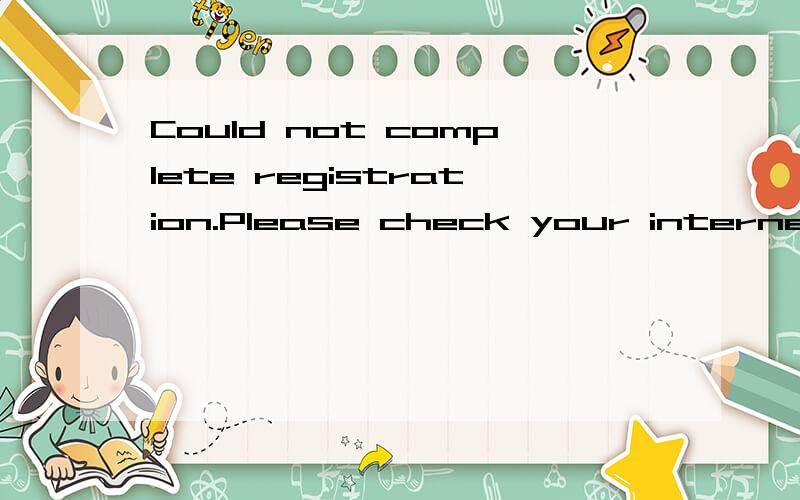 Could not complete registration.Please check your internet connection and try again.