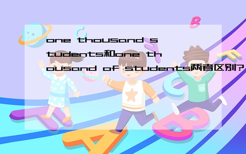one thousand students和one thousand of students两者区别?