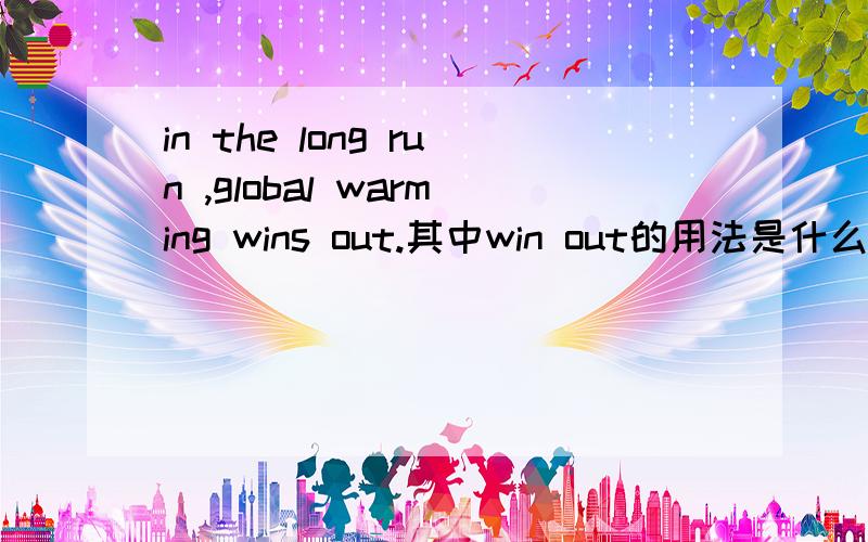in the long run ,global warming wins out.其中win out的用法是什么?