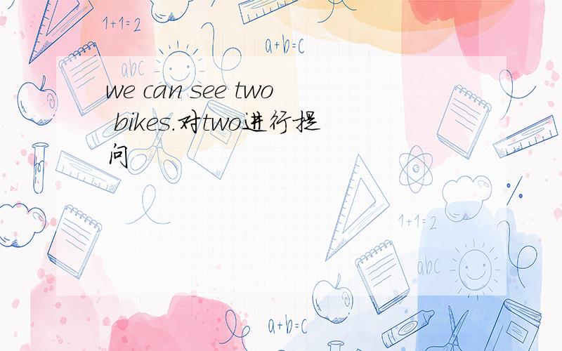 we can see two bikes.对two进行提问