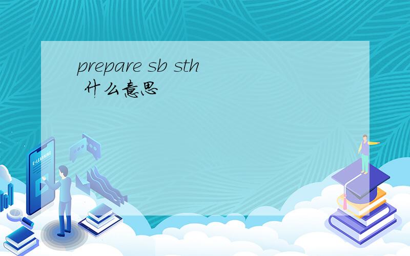prepare sb sth 什么意思