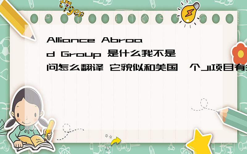 Alliance Abroad Group 是什么我不是问怎么翻译 它貌似和美国一个J1项目有关 我想知道他到底是个什么组织