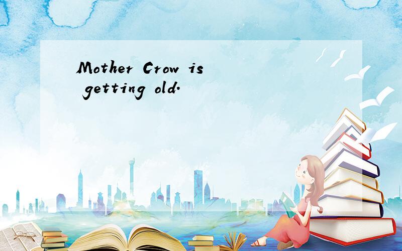 Mother Crow is getting old.