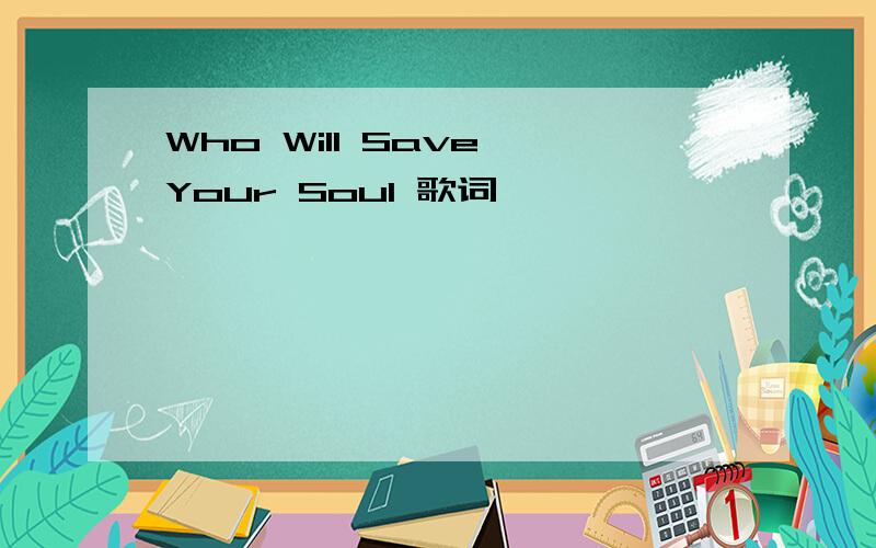 Who Will Save Your Soul 歌词