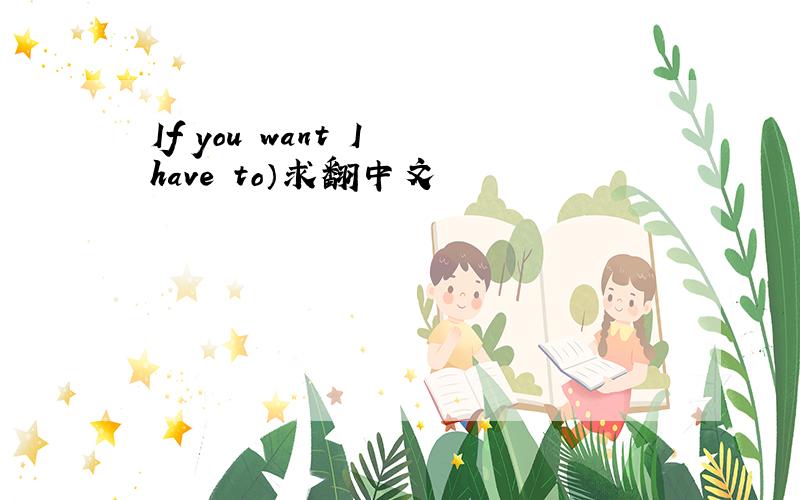 If you want I have to）求翻中文