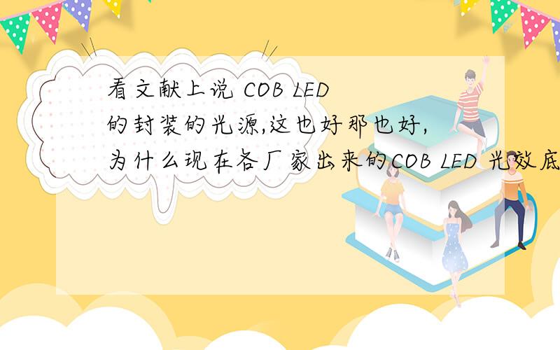 看文献上说 COB LED 的封装的光源,这也好那也好,为什么现在各厂家出来的COB LED 光效底,显值也不好?