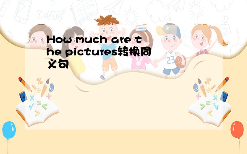 How much are the pictures转换同义句