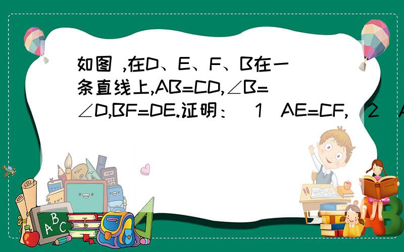 如图 ,在D、E、F、B在一条直线上,AB=CD,∠B=∠D,BF=DE.证明：(1)AE=CF,(2)AE‖CF如题,图如下,