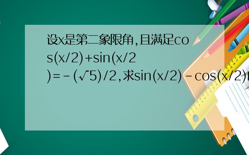 设x是第二象限角,且满足cos(x/2)+sin(x/2)=-(√5)/2,求sin(x/2)-cos(x/2)的值是多少
