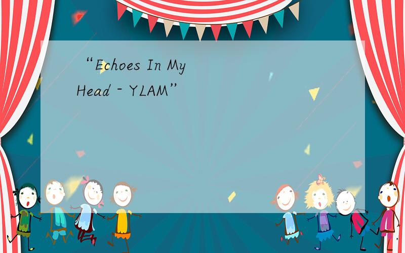“Echoes In My Head - YLAM”