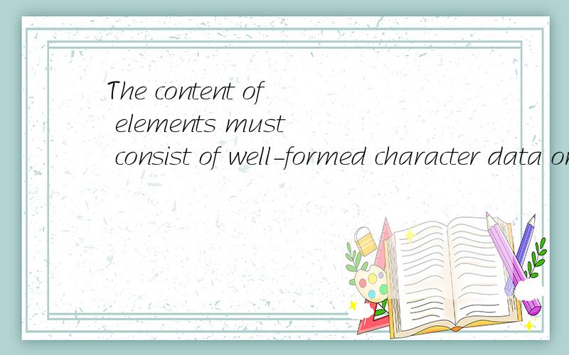 The content of elements must consist of well-formed character data or markup.