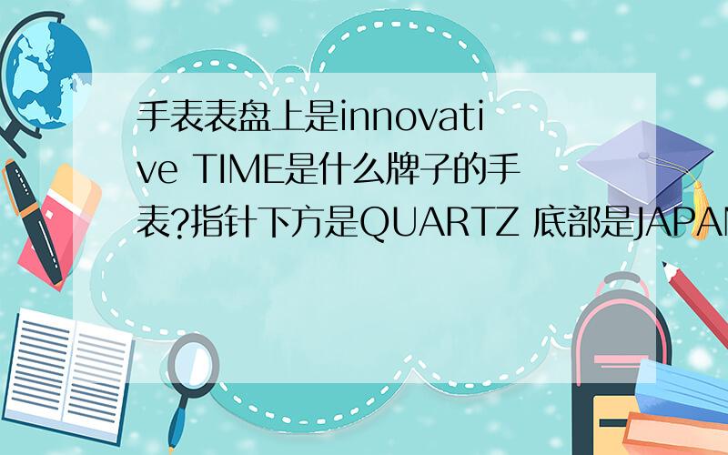手表表盘上是innovative TIME是什么牌子的手表?指针下方是QUARTZ 底部是JAPAN MOVT