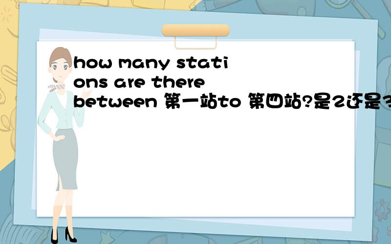 how many stations are there between 第一站to 第四站?是2还是3 包括第四站么?