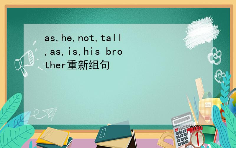 as,he,not,tall,as,is,his brother重新组句