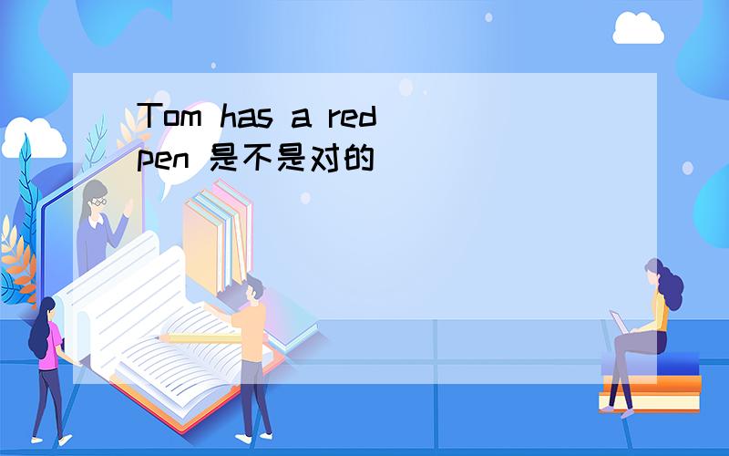 Tom has a red pen 是不是对的