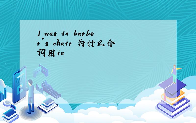 I was in barber's chair 为什么介词用in