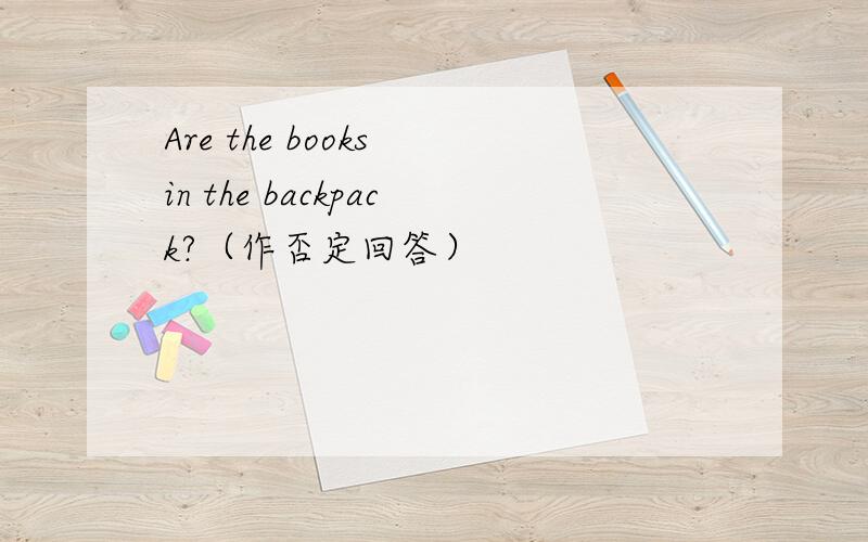 Are the books in the backpack?（作否定回答）