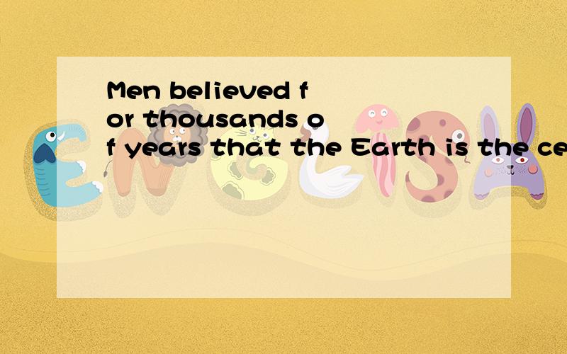 Men believed for thousands of years that the Earth is the centre of e______ 一个首字母填空