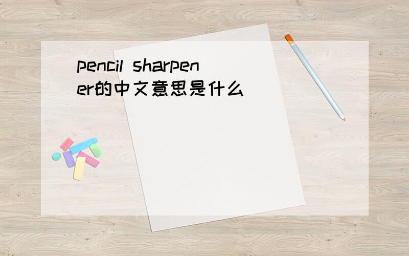 pencil sharpener的中文意思是什么