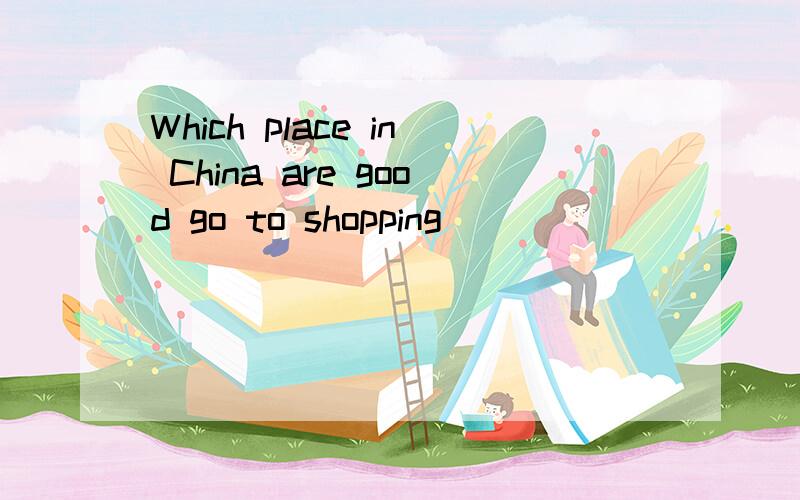 Which place in China are good go to shopping