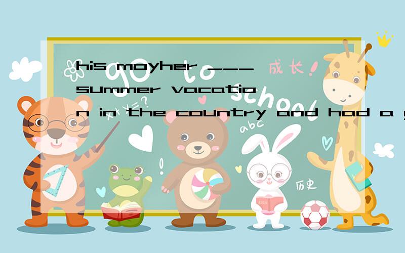 his moyher ___summer vacation in the country and had a good time.you should take an umbrella.it looks ___.i want to ___my clothes on sunday.they are very dirty以上三个填入一个适当的词are they ____American or English?(a \\\\an\\\\the\\\