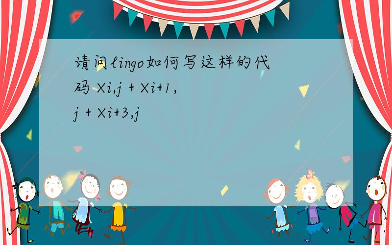 请问lingo如何写这样的代码 Xi,j + Xi+1,j + Xi+3,j