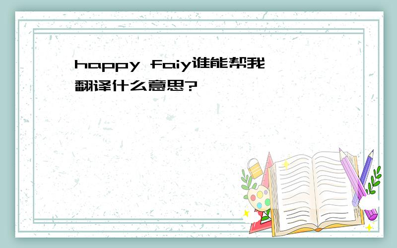 happy faiy谁能帮我翻译什么意思?