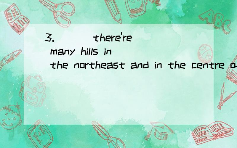 3.___ there're many hills in the northeast and in the centre of England,much of it s rather flat.A.Though B.If C.Even though D.Unless不懂……