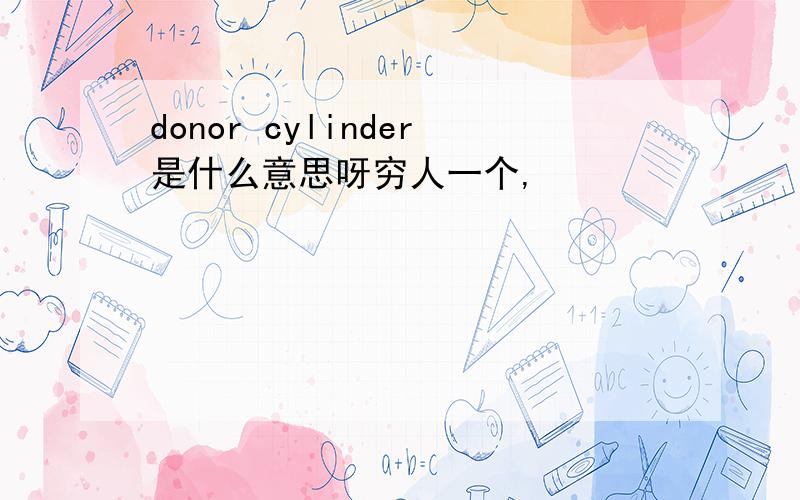 donor cylinder是什么意思呀穷人一个,