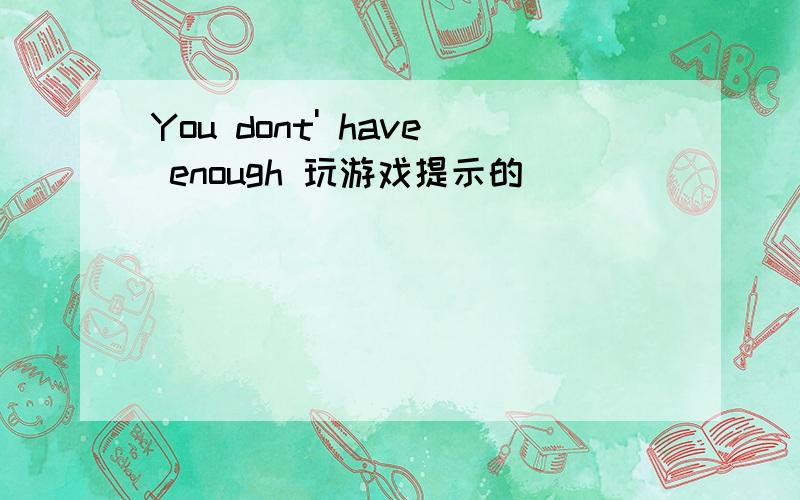 You dont' have enough 玩游戏提示的