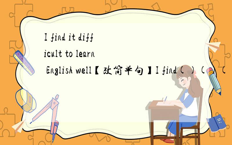 I find it difficult to learn English well【改简单句】I find()()()learn English well