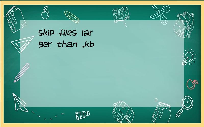 skip files larger than .kb