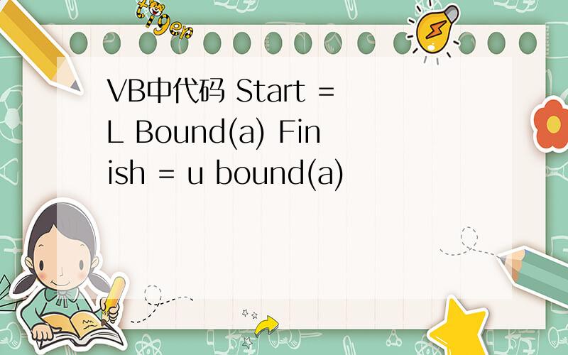 VB中代码 Start = L Bound(a) Finish = u bound(a)