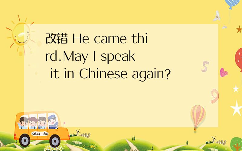 改错 He came third.May I speak it in Chinese again?