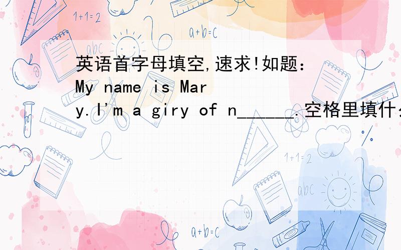 英语首字母填空,速求!如题：My name is Mary.I'm a giry of n______.空格里填什么?