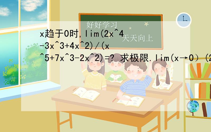 x趋于0时,lim(2x^4-3x^3+4x^2)/(x^5+7x^3-2x^2)=? 求极限.lim(x→0）(2x^4-3x^3+4x^2)/(x^5+7x^3-2x^2)　　（上下提取公因式,并约分）=lim(x→0）(2x^2-3x+4)/(x^3+7x-2)=4/(-2)=-2除以高次项x^5为啥不行?是不是趋于正无穷时