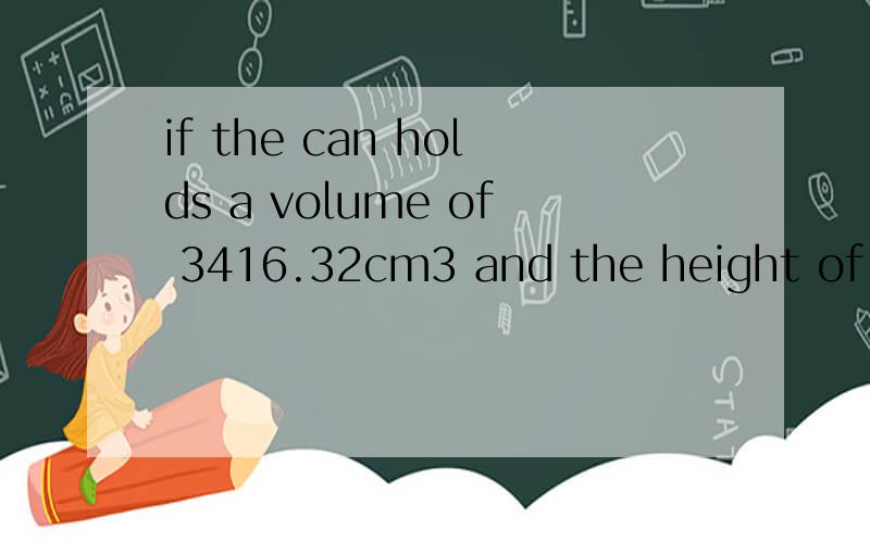 if the can holds a volume of 3416.32cm3 and the height of the can is 17cm,what the area of the base英语数学问题,帮帮我,谢谢